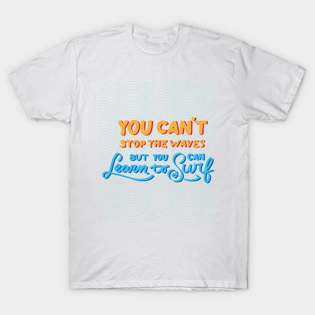 You can't stop the waves but you can learn to surf T-Shirt by Kevin's Flow